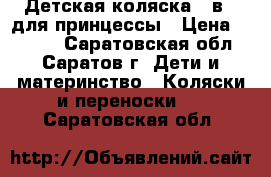 Детская коляска 3 в 1 для принцессы › Цена ­ 9 000 - Саратовская обл., Саратов г. Дети и материнство » Коляски и переноски   . Саратовская обл.